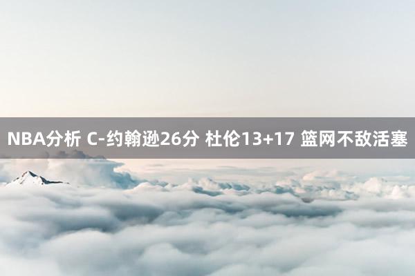 NBA分析 C-约翰逊26分 杜伦13+17 篮网不敌活塞