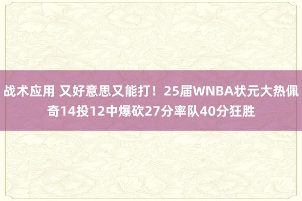 战术应用 又好意思又能打！25届WNBA状元大热佩奇14投12中爆砍27分率队40分狂胜