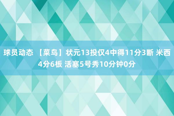 球员动态 【菜鸟】状元13投仅4中得11分3断 米西4分6板 活塞5号秀10分钟0分