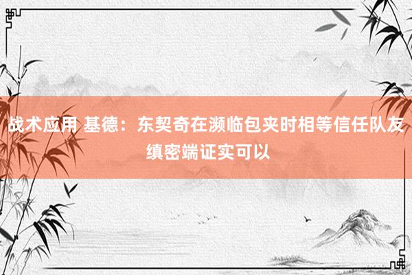 战术应用 基德：东契奇在濒临包夹时相等信任队友 缜密端证实可以