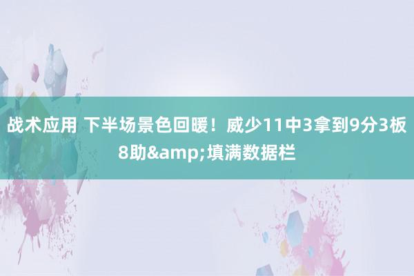 战术应用 下半场景色回暖！威少11中3拿到9分3板8助&填满数据栏