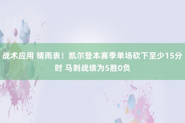 战术应用 晴雨表！凯尔登本赛季单场砍下至少15分时 马刺战绩为5胜0负