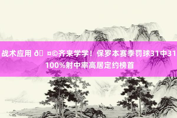 战术应用 🤩齐来学学！保罗本赛季罚球31中31 100%射中率高居定约榜首