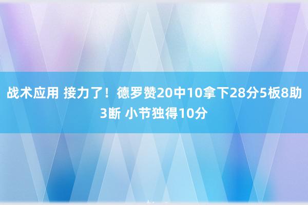 战术应用 接力了！德罗赞20中10拿下28分5板8助3断 小节独得10分