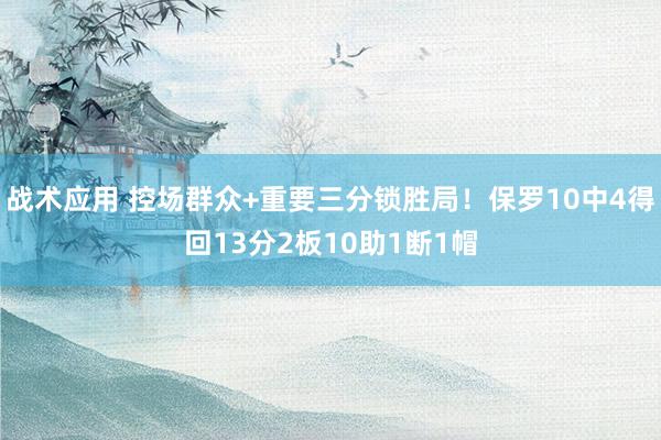 战术应用 控场群众+重要三分锁胜局！保罗10中4得回13分2板10助1断1帽