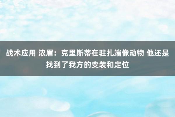 战术应用 浓眉：克里斯蒂在驻扎端像动物 他还是找到了我方的变装和定位