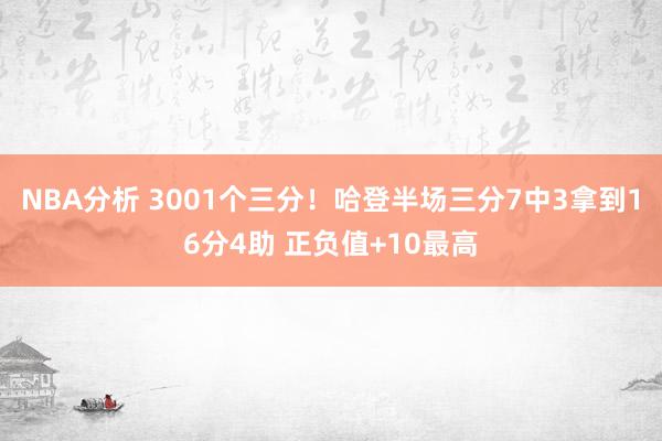 NBA分析 3001个三分！哈登半场三分7中3拿到16分4助 正负值+10最高