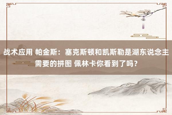 战术应用 帕金斯：塞克斯顿和凯斯勒是湖东说念主需要的拼图 佩林卡你看到了吗？