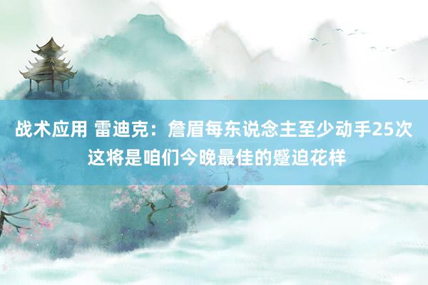 战术应用 雷迪克：詹眉每东说念主至少动手25次 这将是咱们今晚最佳的蹙迫花样