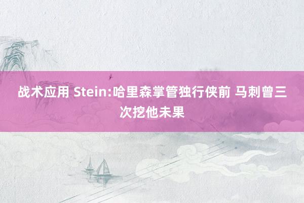 战术应用 Stein:哈里森掌管独行侠前 马刺曾三次挖他未果