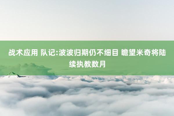 战术应用 队记:波波归期仍不细目 瞻望米奇将陆续执教数月