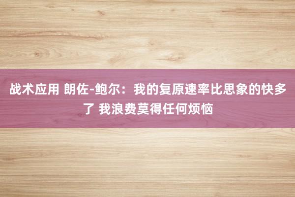 战术应用 朗佐-鲍尔：我的复原速率比思象的快多了 我浪费莫得任何烦恼