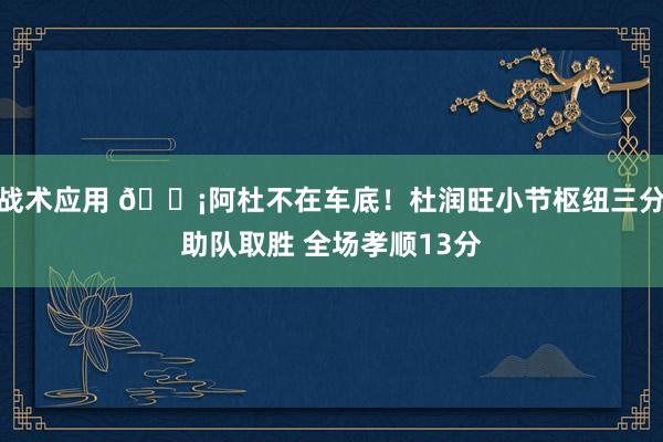 战术应用 🗡阿杜不在车底！杜润旺小节枢纽三分助队取胜 全场孝顺13分