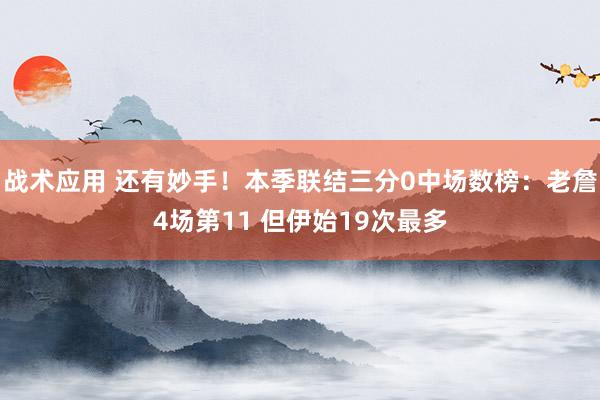 战术应用 还有妙手！本季联结三分0中场数榜：老詹4场第11 但伊始19次最多