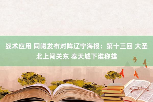 战术应用 同曦发布对阵辽宁海报：第十三回 大圣北上闯关东 奉天城下谁称雄