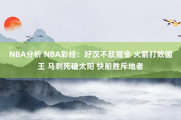 NBA分析 NBA彩经：好汉不敌掘金 火箭打败国王 马刺死磕太阳 快船胜斥地者