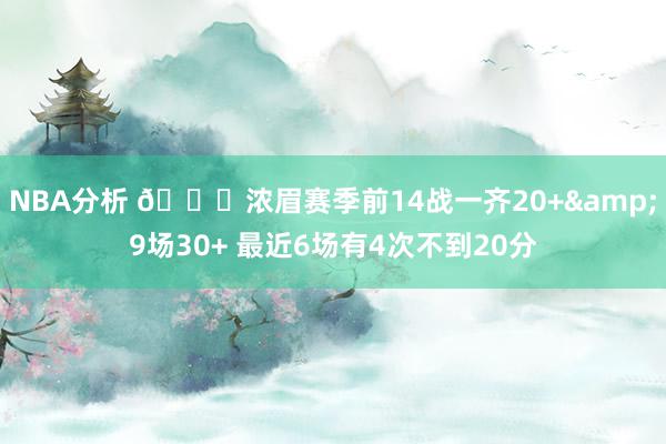 NBA分析 👀浓眉赛季前14战一齐20+&9场30+ 最近6场有4次不到20分