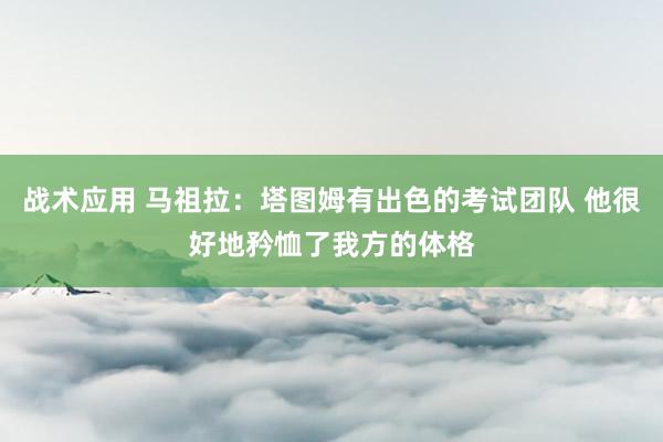 战术应用 马祖拉：塔图姆有出色的考试团队 他很好地矜恤了我方的体格