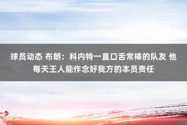 球员动态 布朗：科内特一直口舌常棒的队友 他每天王人能作念好我方的本员责任