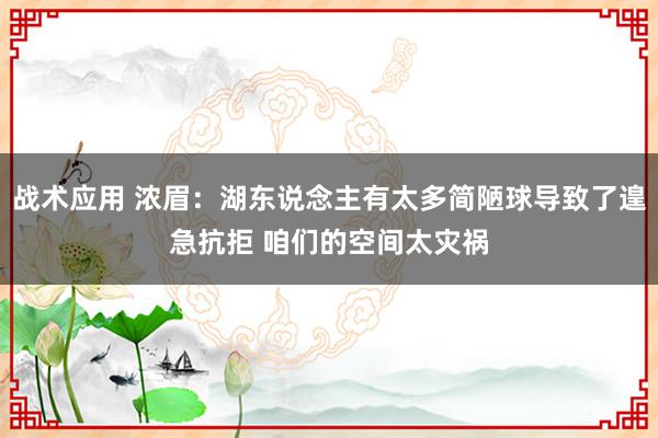 战术应用 浓眉：湖东说念主有太多简陋球导致了遑急抗拒 咱们的空间太灾祸