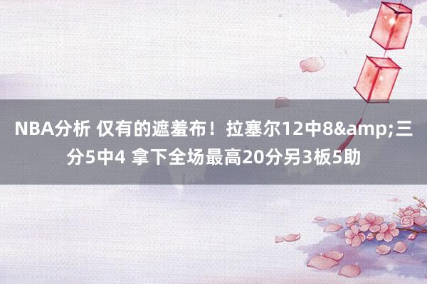 NBA分析 仅有的遮羞布！拉塞尔12中8&三分5中4 拿下全场最高20分另3板5助