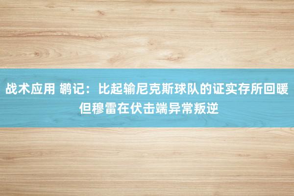 战术应用 鹕记：比起输尼克斯球队的证实存所回暖 但穆雷在伏击端异常叛逆