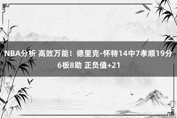 NBA分析 高效万能！德里克-怀特14中7孝顺19分6板8助 正负值+21