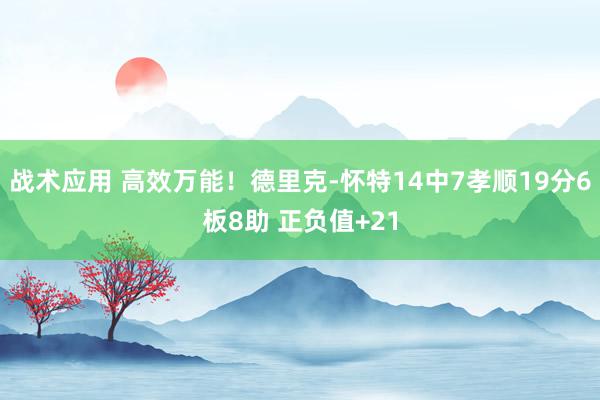 战术应用 高效万能！德里克-怀特14中7孝顺19分6板8助 正负值+21